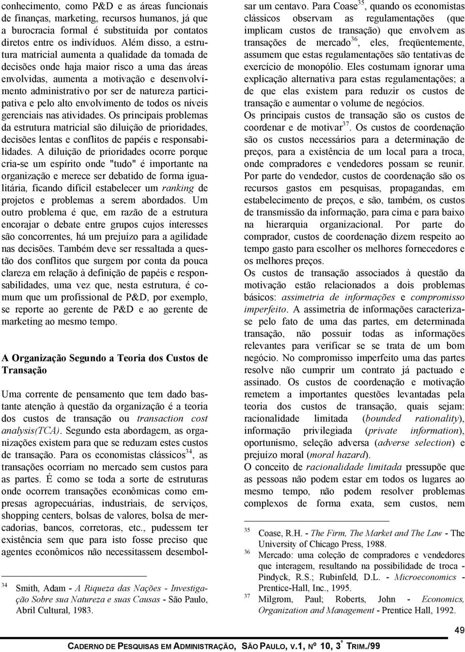 participativa e pelo alto envolvimento de todos os níveis gerenciais nas atividades.