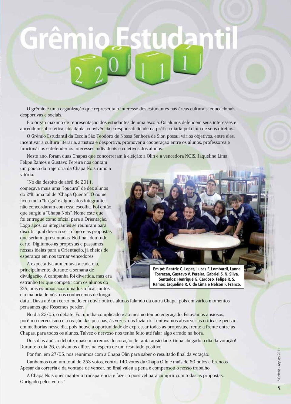 O Grêmio Estudantil da Escola São Teodoro de Nossa Senhora de Sion possui vários objetivos, entre eles, incentivar a cultura literária, artística e desportiva, promover a cooperação entre os alunos,
