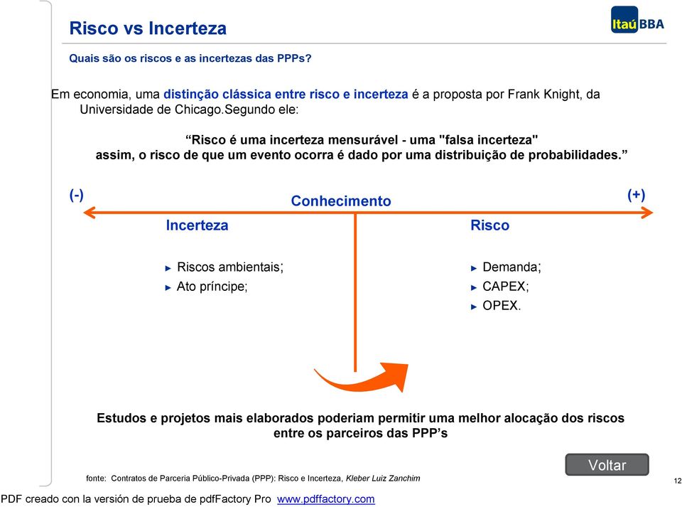 Segundo ele: Risco é uma incerteza mensurável - uma "falsa incerteza" assim, o risco de que um evento ocorra é dado por uma distribuição de probabilidades.