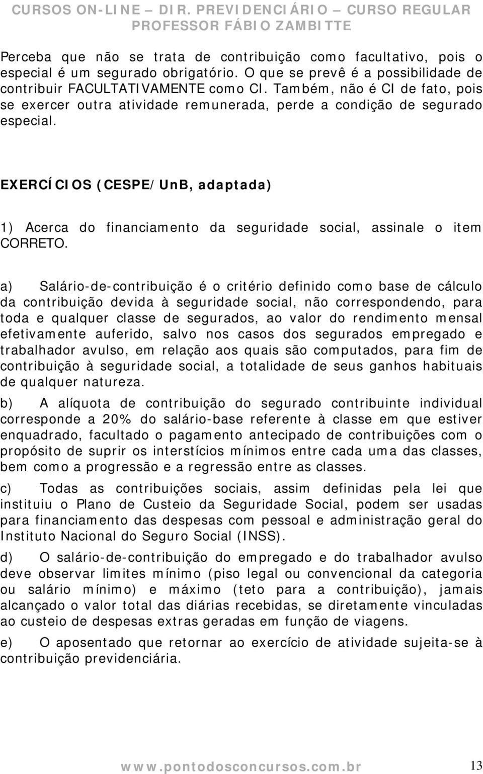 EXERCÍCIOS (CESPE/UnB, adaptada) 1) Acerca do financiamento da seguridade social, assinale o item CORRETO.