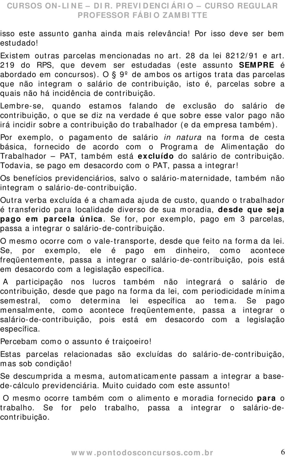 O 9º de ambos os artigos trata das parcelas que não integram o salário de contribuição, isto é, parcelas sobre a quais não há incidência de contribuição.