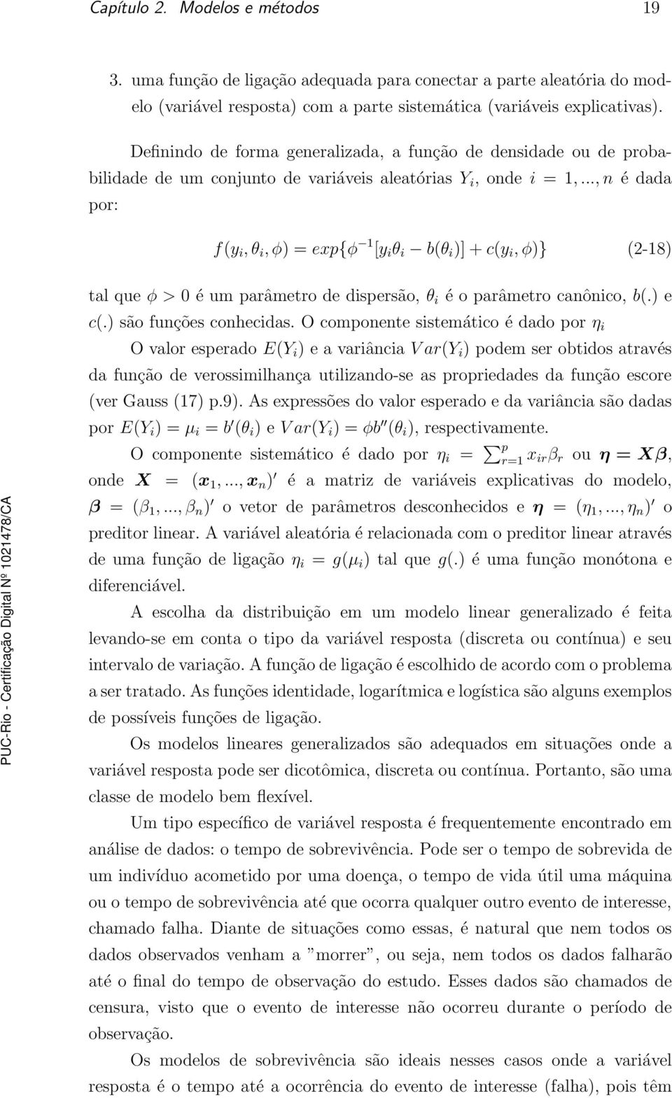 ..,n é dada por: f(y i,θ i,φ) = exp{φ 1 [y i θ i b(θ i )]+c(y i,φ)} (2-18) tal que φ > 0 é um parâmetro de dispersão, θ i é o parâmetro canônico, b(.) e c(.) são funções conhecidas.