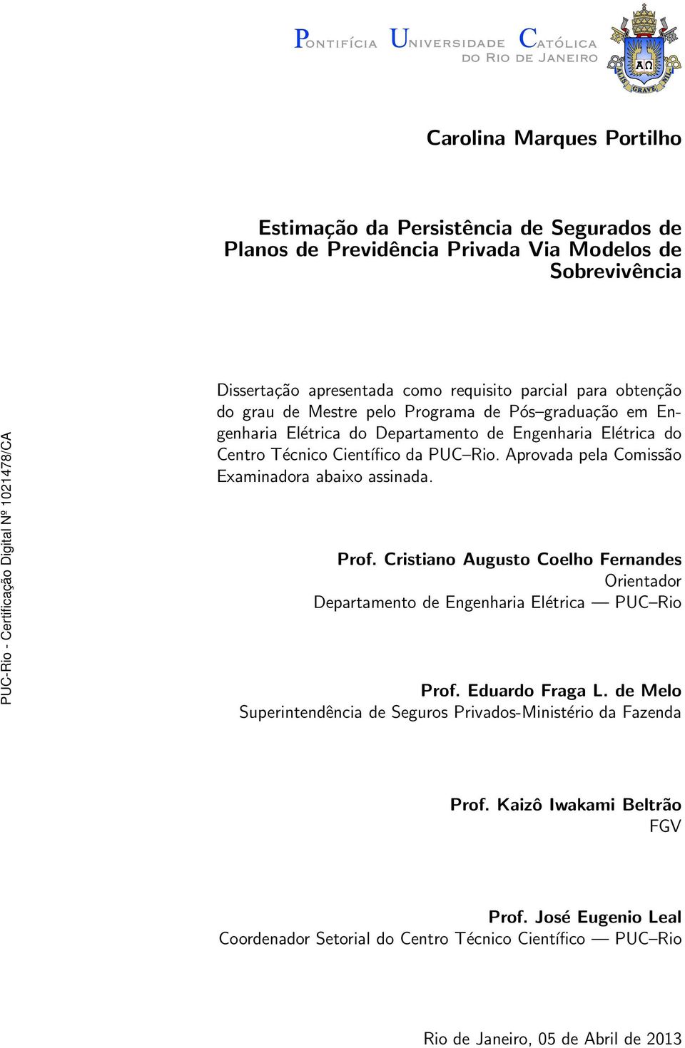 Aprovada pela Comissão Examinadora abaixo assinada. Prof. Cristiano Augusto Coelho Fernandes Orientador Departamento de Engenharia Elétrica PUC Rio Prof. Eduardo Fraga L.