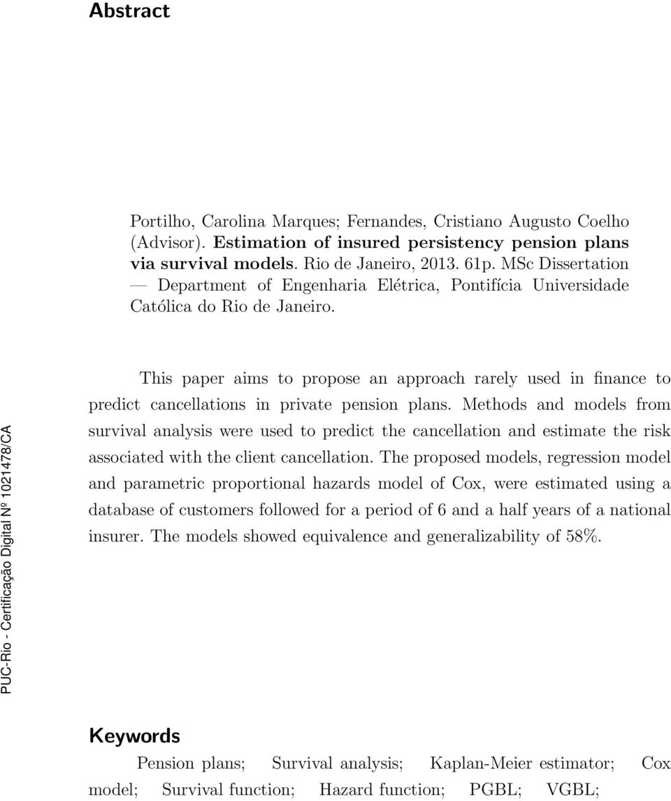 This paper aims to propose an approach rarely used in finance to predict cancellations in private pension plans.