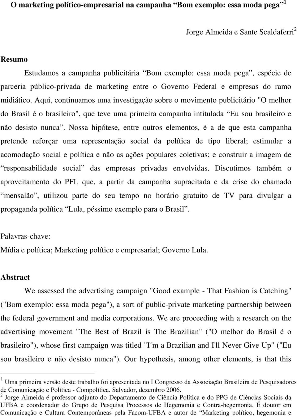 Aqui, continuamos uma investigação sobre o movimento publicitário "O melhor do Brasil é o brasileiro", que teve uma primeira campanha intitulada Eu sou brasileiro e não desisto nunca.