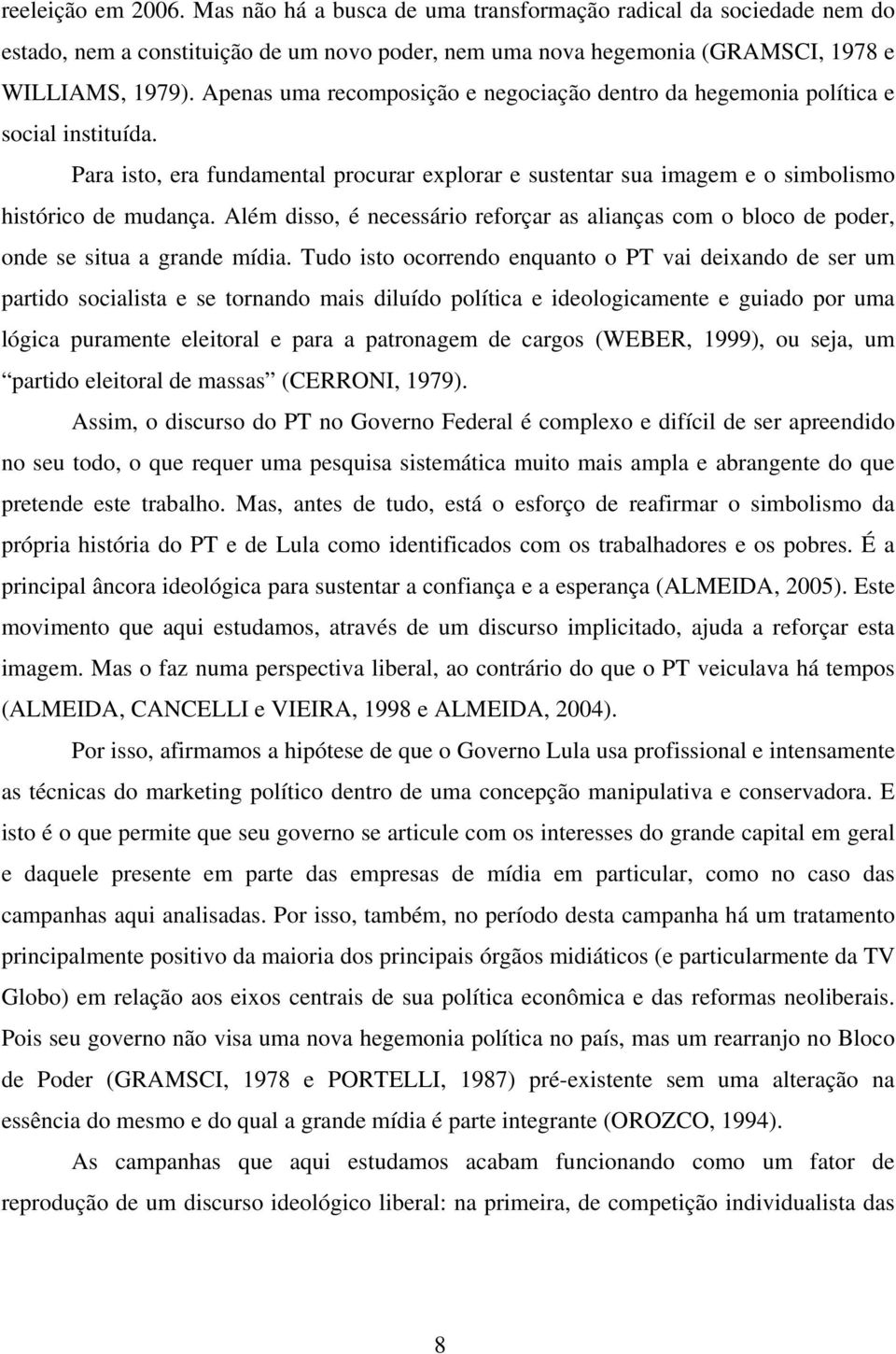 Além disso, é necessário reforçar as alianças com o bloco de poder, onde se situa a grande mídia.