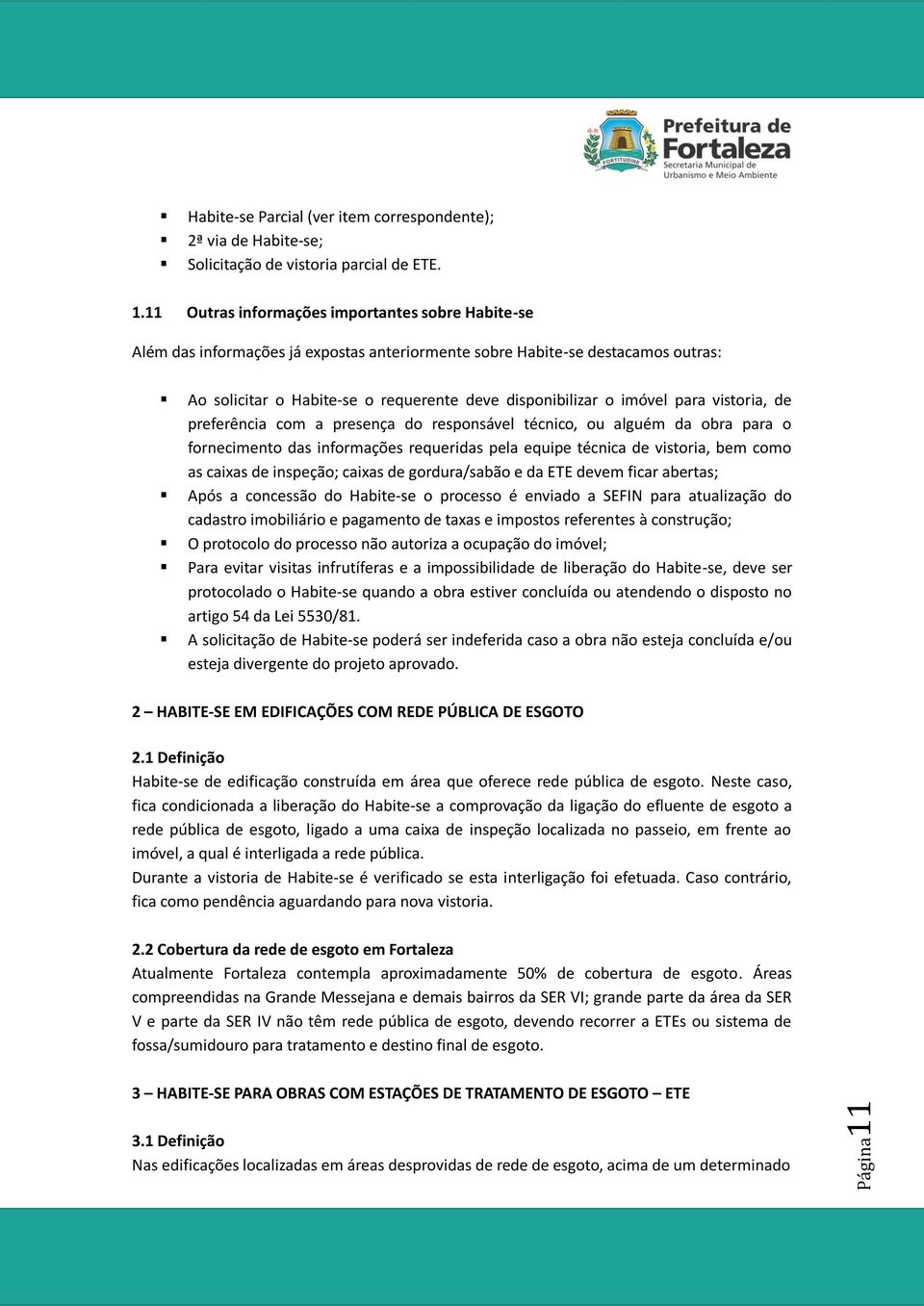 para vistoria, de preferência com a presença do responsável técnico, ou alguém da obra para o fornecimento das informações requeridas pela equipe técnica de vistoria, bem como as caixas de inspeção;