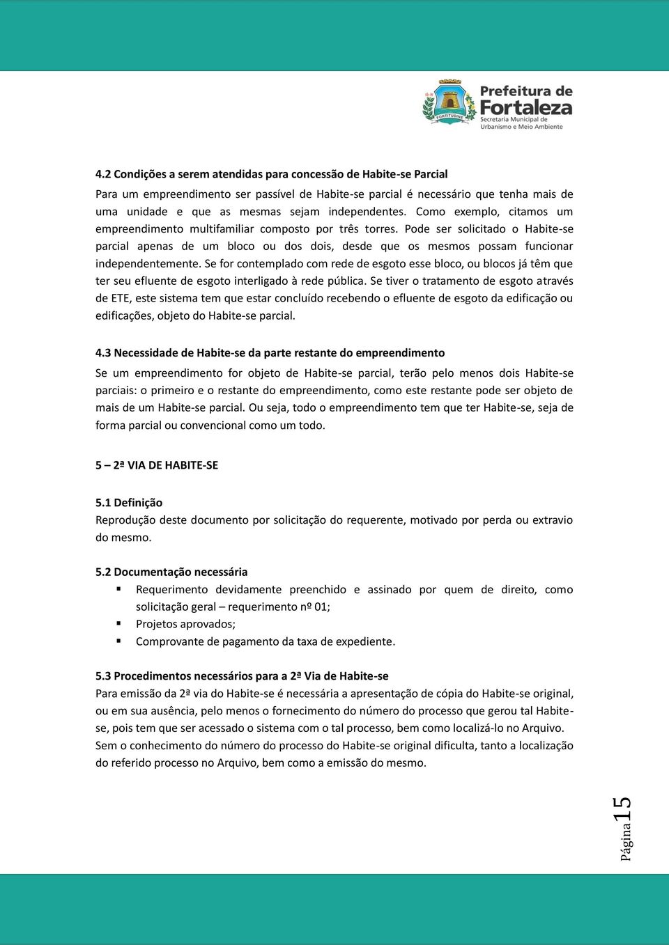 Pode ser solicitado o Habite-se parcial apenas de um bloco ou dos dois, desde que os mesmos possam funcionar independentemente.