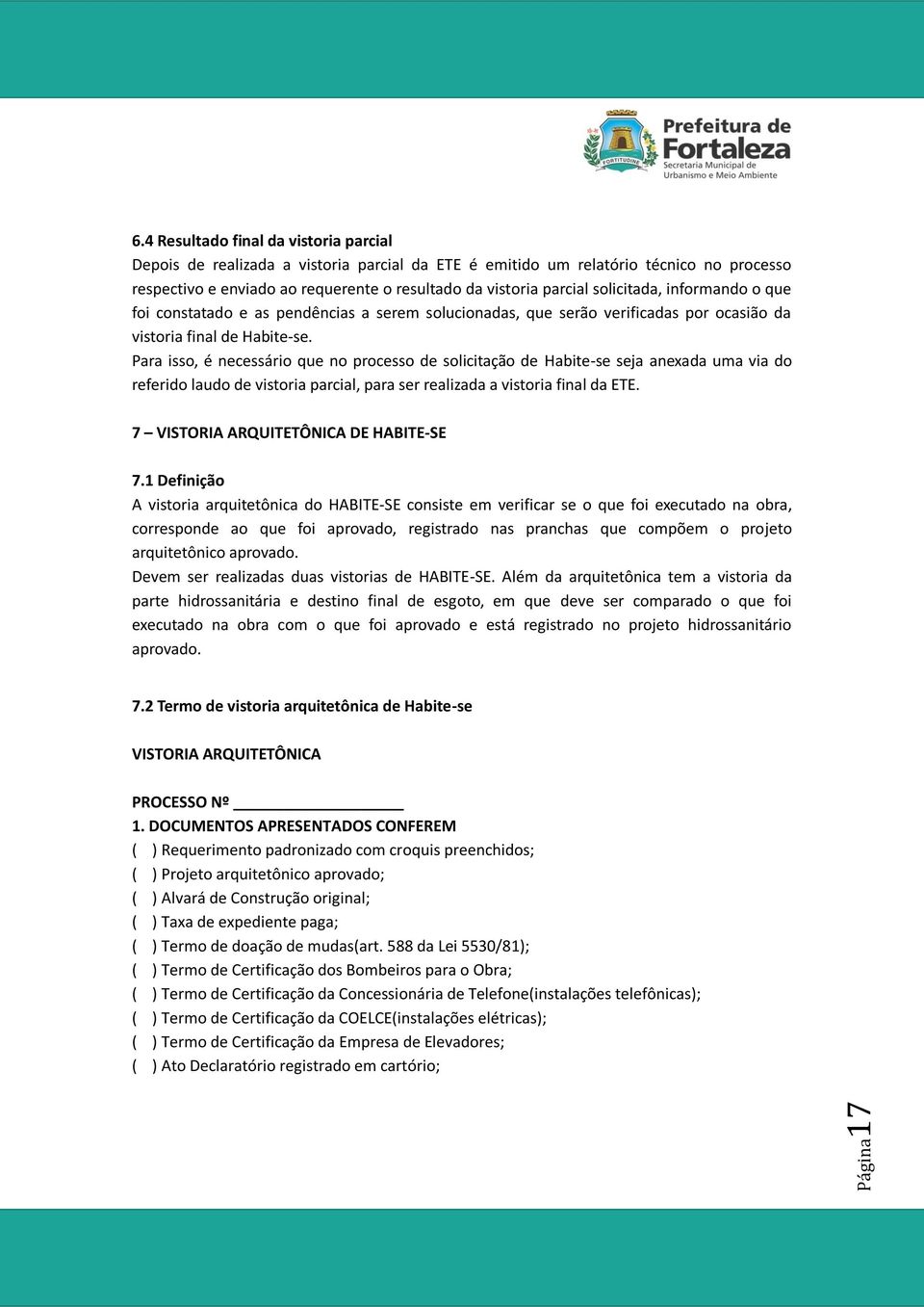 Para isso, é necessário que no processo de solicitação de Habite-se seja anexada uma via do referido laudo de vistoria parcial, para ser realizada a vistoria final da ETE.