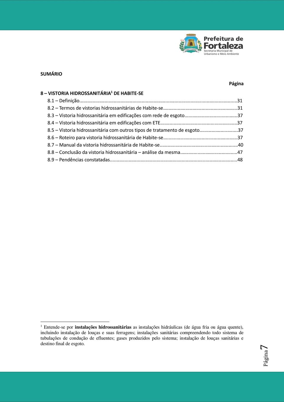 ..40 8.8 Conclusão da vistoria hidrossanitária análise da mesma...47 8.9 Pendências constatadas.