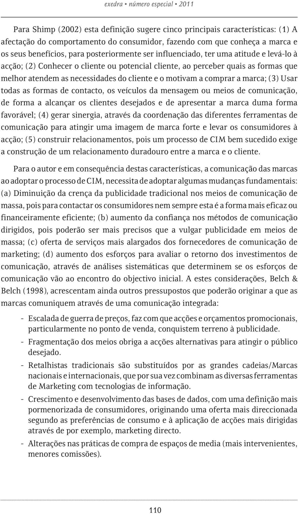 cliente e o motivam a comprar a marca; (3) Usar todas as formas de contacto, os veículos da mensagem ou meios de comunicação, de forma a alcançar os clientes desejados e de apresentar a marca duma