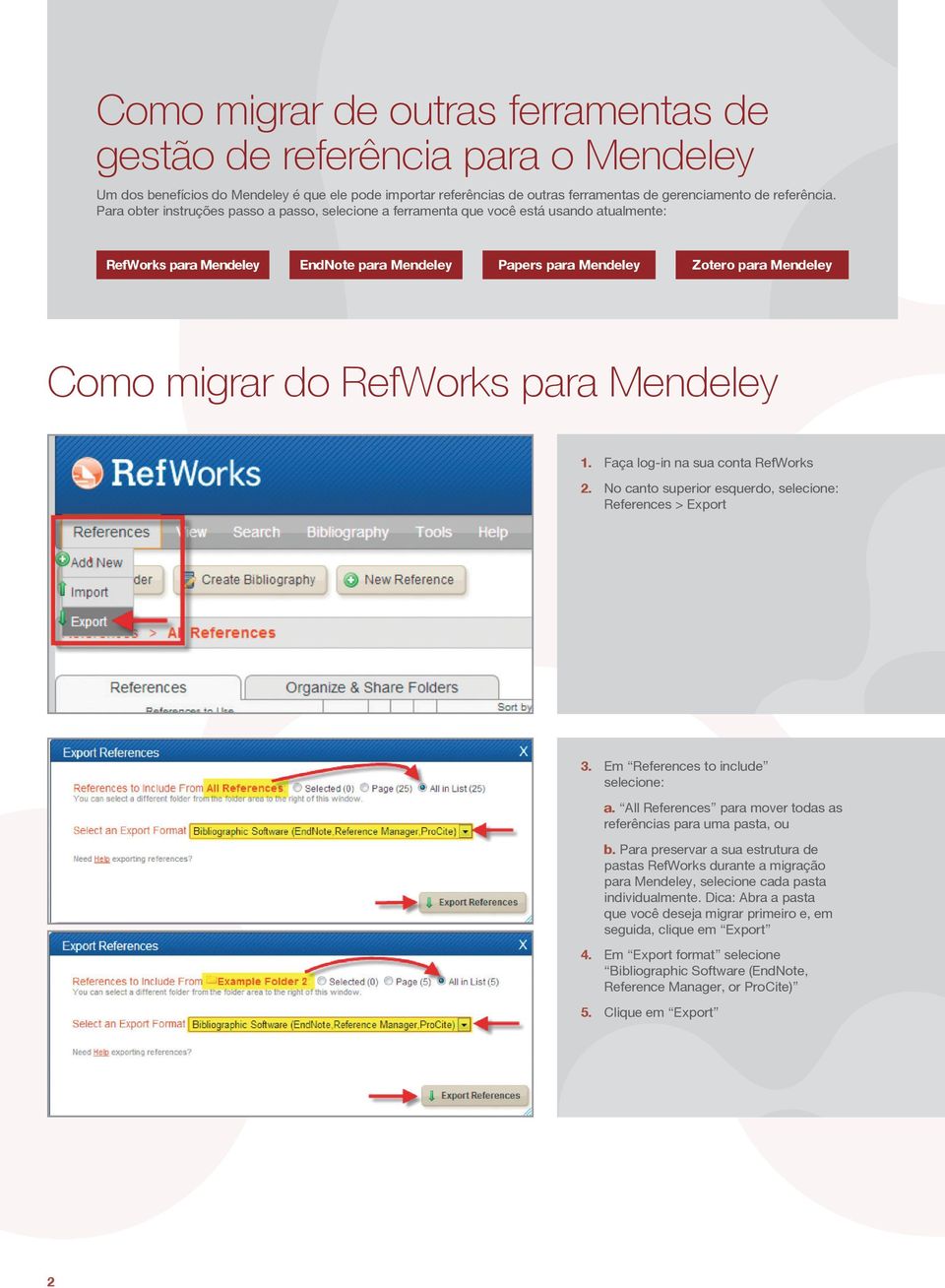 RefWorks para Mendeley 1. Faça log-in na sua conta RefWorks 2. No canto superior esquerdo, selecione: References > Export 3. Em References to include selecione: a.