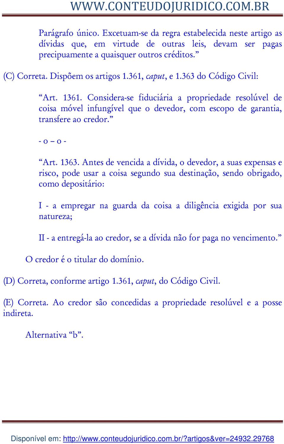 Antes de vencida a dívida, o devedor, a suas expensas e risco, pode usar a coisa segundo sua destinação, sendo obrigado, como depositário: I - a empregar na guarda da coisa a diligência exigida por