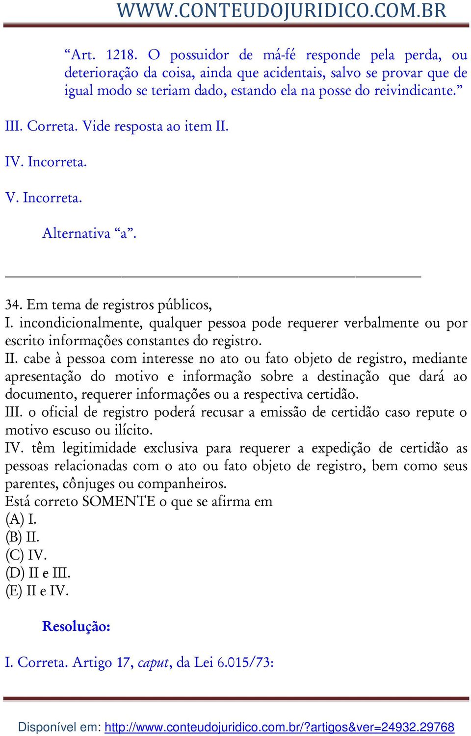 incondicionalmente, qualquer pessoa pode requerer verbalmente ou por escrito informações constantes do registro. II.