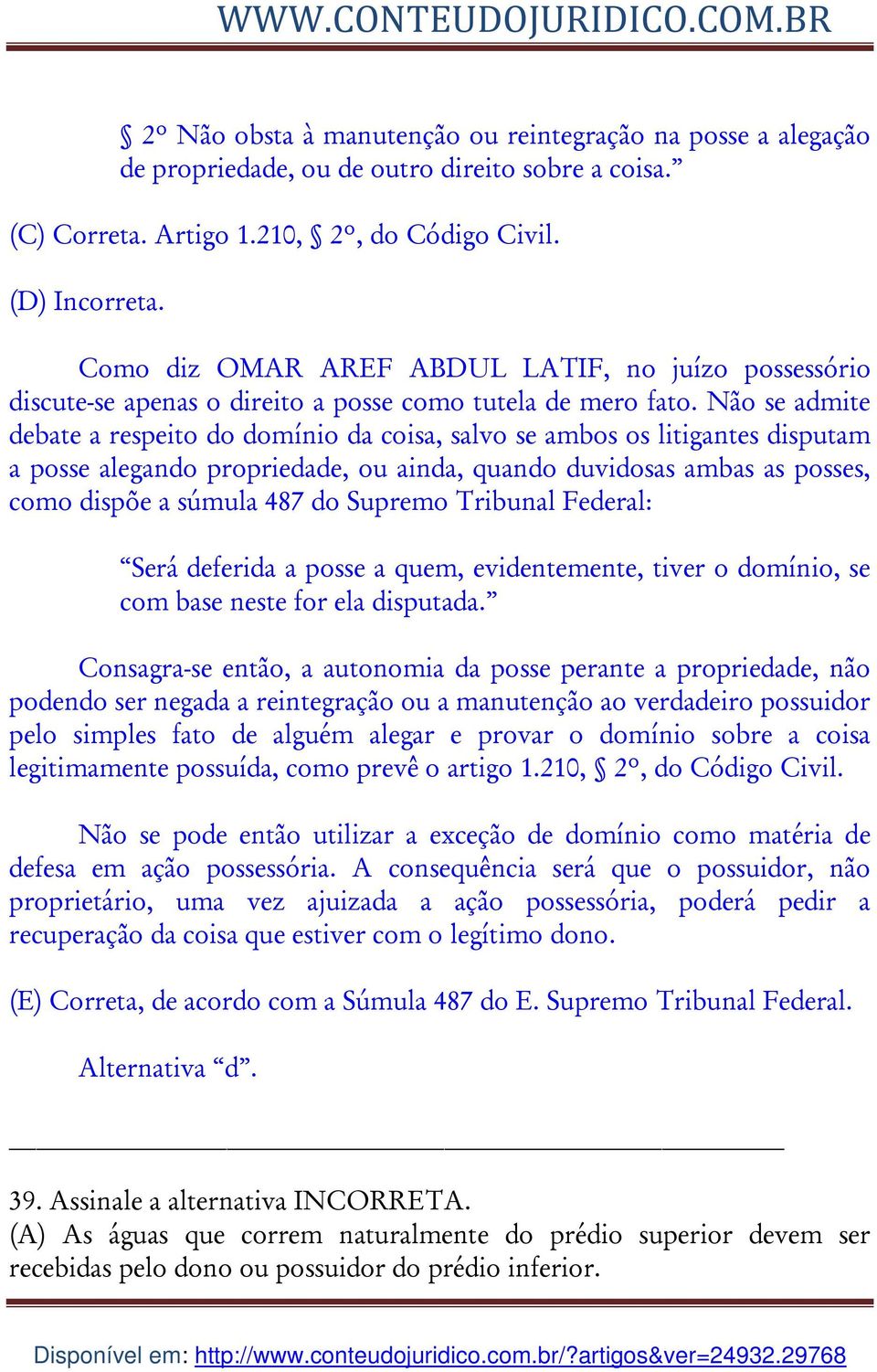 Não se admite debate a respeito do domínio da coisa, salvo se ambos os litigantes disputam a posse alegando propriedade, ou ainda, quando duvidosas ambas as posses, como dispõe a súmula 487 do