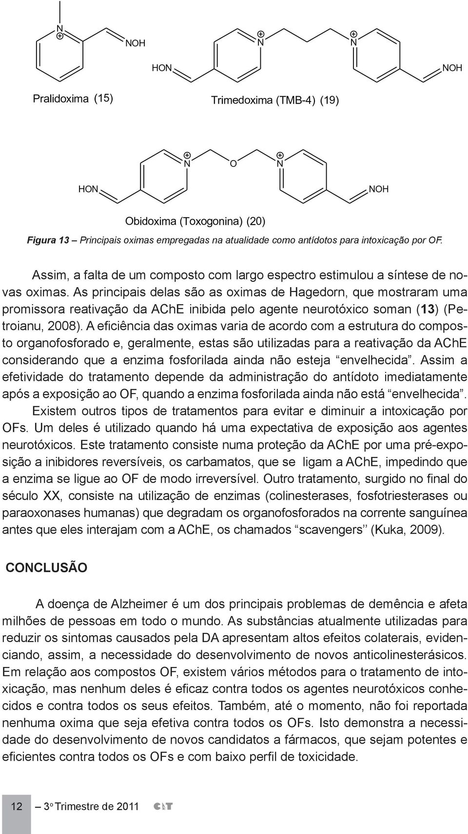 A eficiência das oximas varia de acordo com a estrutura do composto organofosforado e, geralmente, estas são utilizadas para a reativação da AChE considerando que a enzima fosforilada ainda não