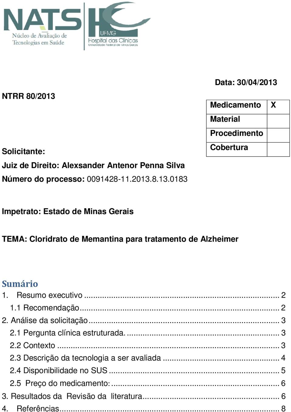 8.13.0183 Data: 30/04/2013 Medicamento X Material Procedimento Cobertura Impetrato: Estado de Minas Gerais TEMA: Cloridrato de Memantina para