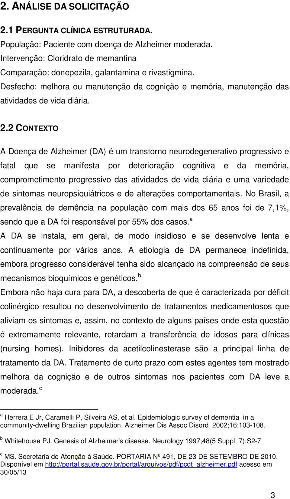 2 CONTEXTO A Doença de Alzheimer (DA) é um transtorno neurodegenerativo progressivo e fatal que se manifesta por deterioração cognitiva e da memória, comprometimento progressivo das atividades de