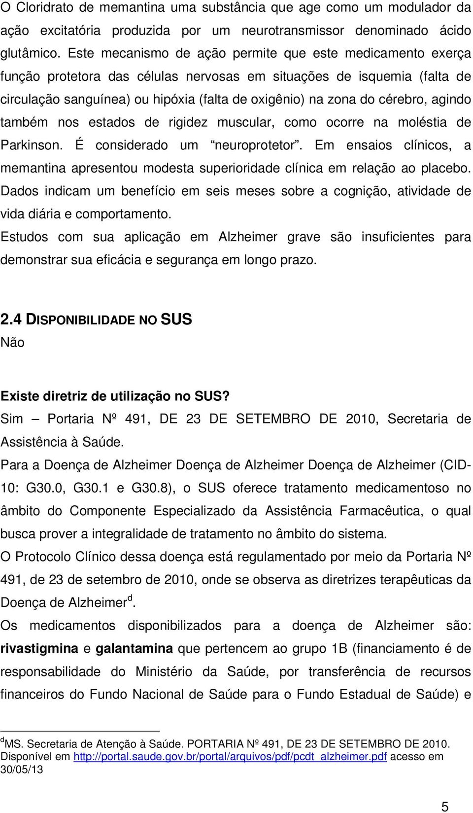 cérebro, agindo também nos estados de rigidez muscular, como ocorre na moléstia de Parkinson. É considerado um neuroprotetor.