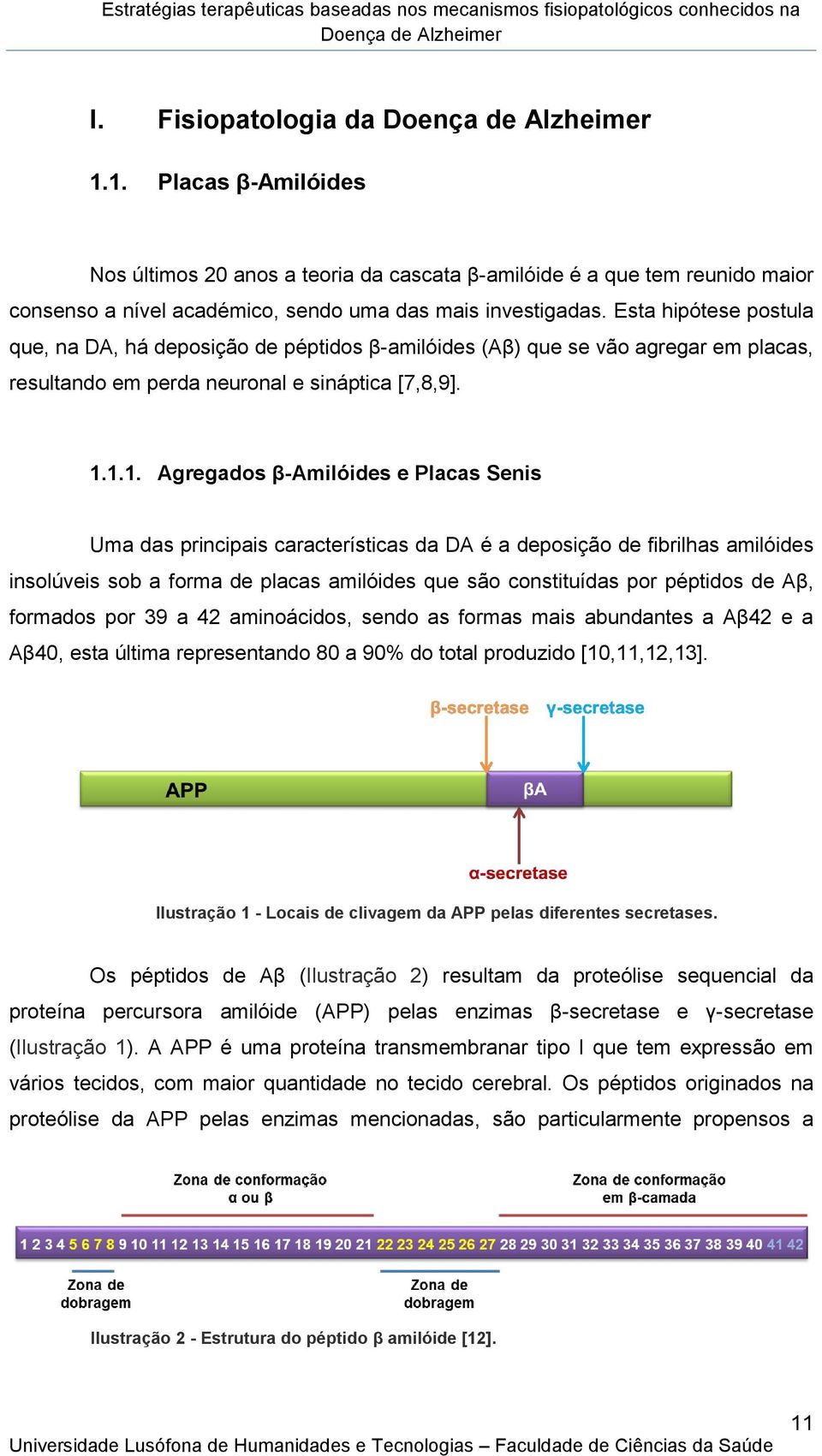 1.1. Agregados β-amilóides e Placas Senis Uma das principais características da DA é a deposição de fibrilhas amilóides insolúveis sob a forma de placas amilóides que são constituídas por péptidos de