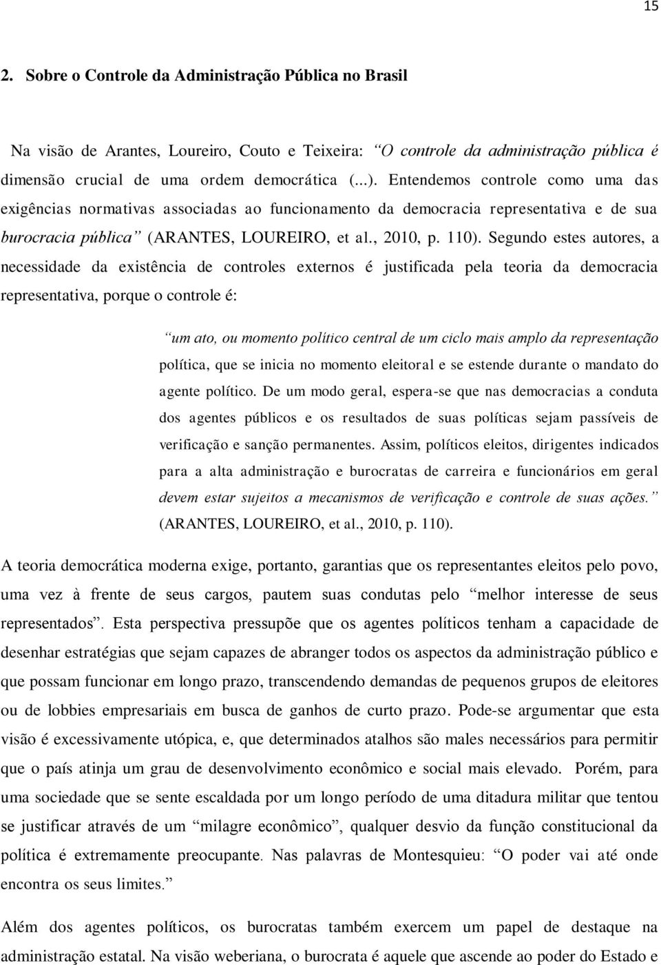 Segundo estes autores, a necessidade da existência de controles externos é justificada pela teoria da democracia representativa, porque o controle é: um ato, ou momento político central de um ciclo