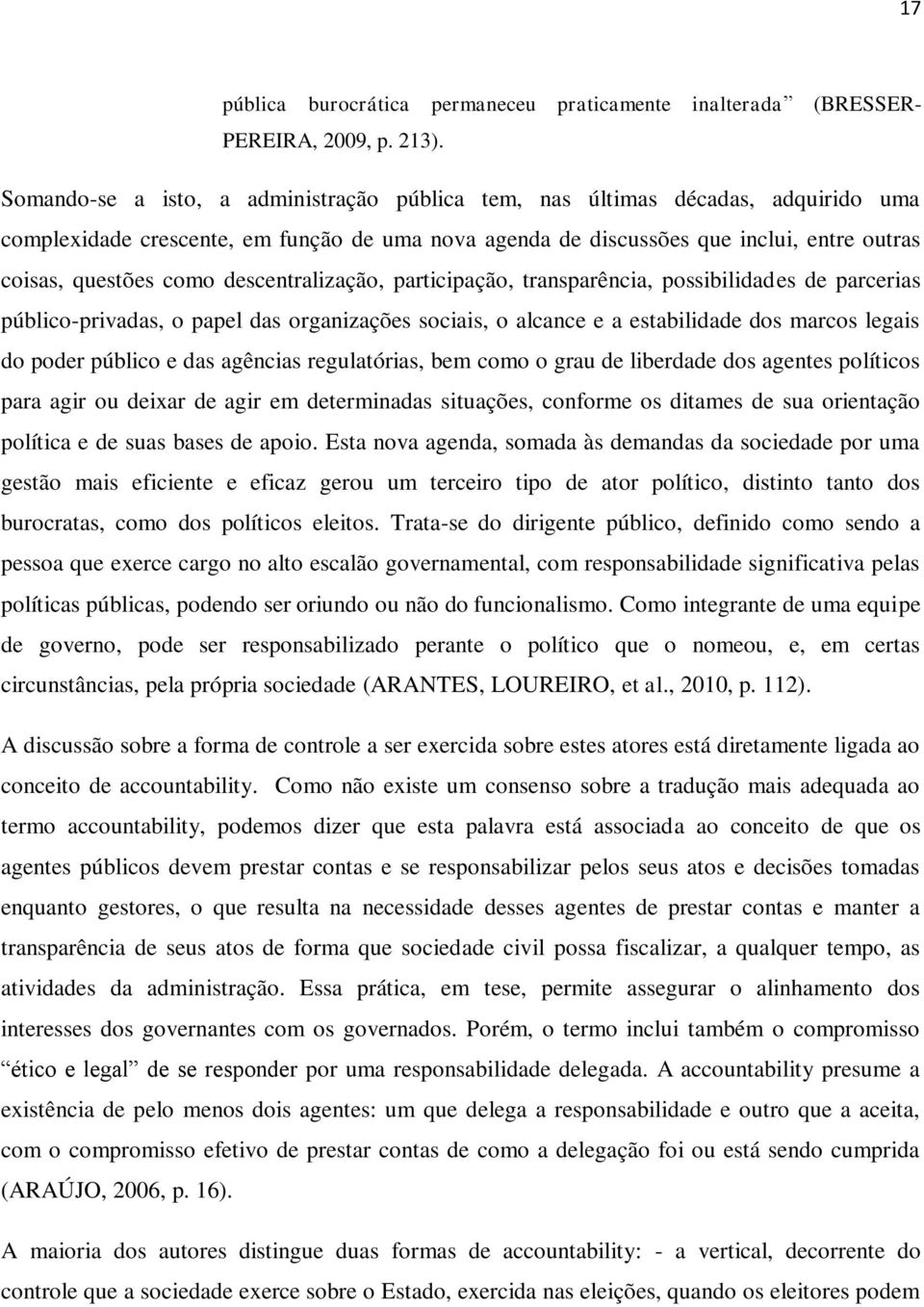 descentralização, participação, transparência, possibilidades de parcerias público-privadas, o papel das organizações sociais, o alcance e a estabilidade dos marcos legais do poder público e das