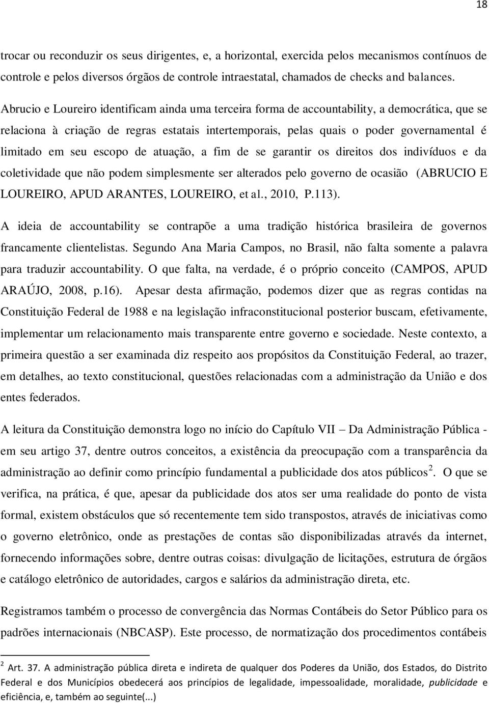 seu escopo de atuação, a fim de se garantir os direitos dos indivíduos e da coletividade que não podem simplesmente ser alterados pelo governo de ocasião (ABRUCIO E LOUREIRO, APUD ARANTES, LOUREIRO,