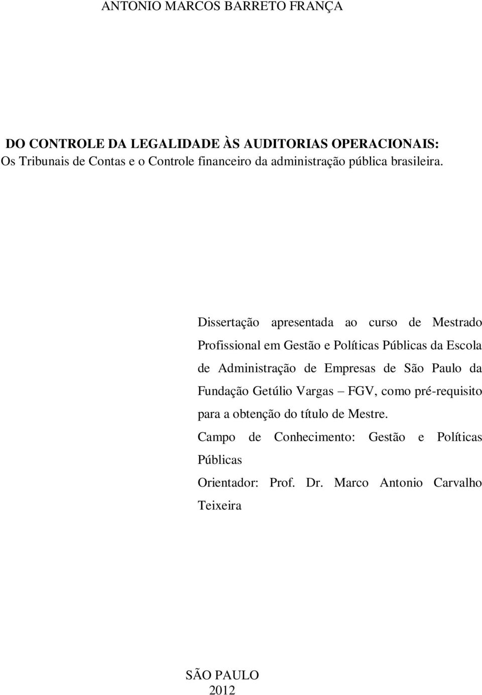 Dissertação apresentada ao curso de Mestrado Profissional em Gestão e Políticas Públicas da Escola de Administração de Empresas