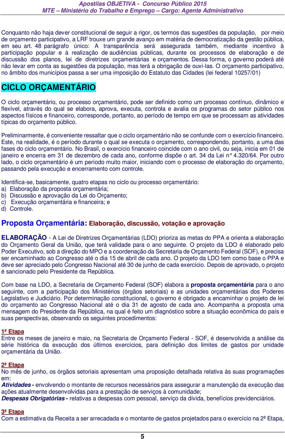 48 parágrafo único: A transparência será assegurada também, mediante incentivo à participação popular e à realização de audiências públicas, durante os processos de elaboração e de discussão dos