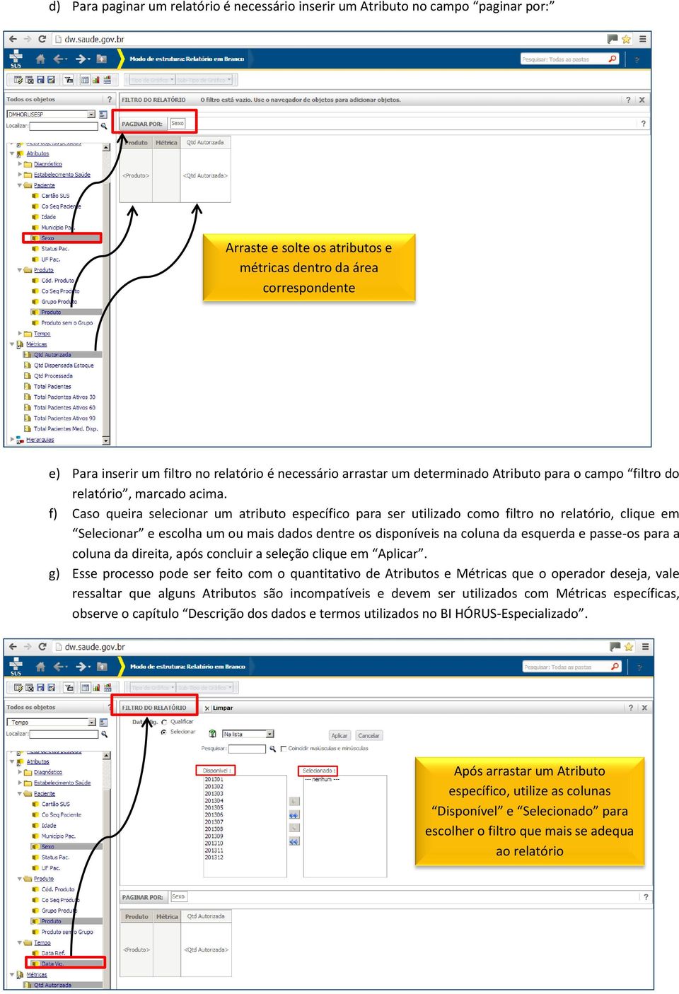 f) Caso queira selecionar um atributo específico para ser utilizado como filtro no relatório, clique em Selecionar e escolha um ou mais dados dentre os disponíveis na coluna da esquerda e passe-os