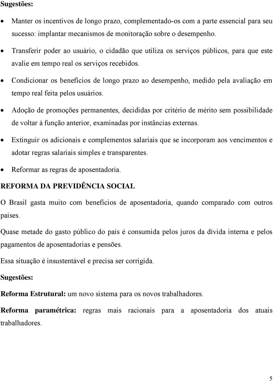 Condicionar os benefícios de longo prazo ao desempenho, medido pela avaliação em tempo real feita pelos usuários.