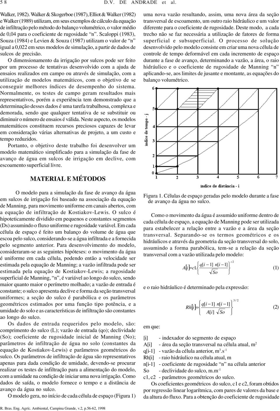 coeficiente de rugosidade n. Scaloppi (1983), Souza (1984) e Levien & Souza (1987) utilizam o valor de n igual a,22 em seus modelos de simulação, a partir de dados de sulcos de precisão.