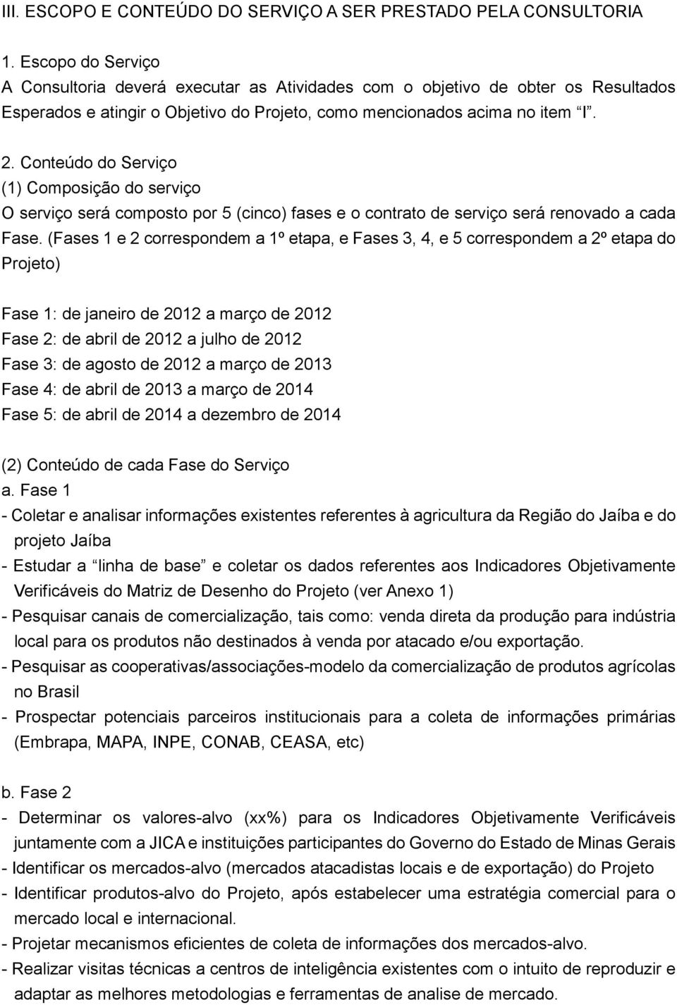 Conteúdo do Serviço (1) Composição do serviço O serviço será composto por 5 (cinco) fases e o contrato de serviço será renovado a cada Fase.