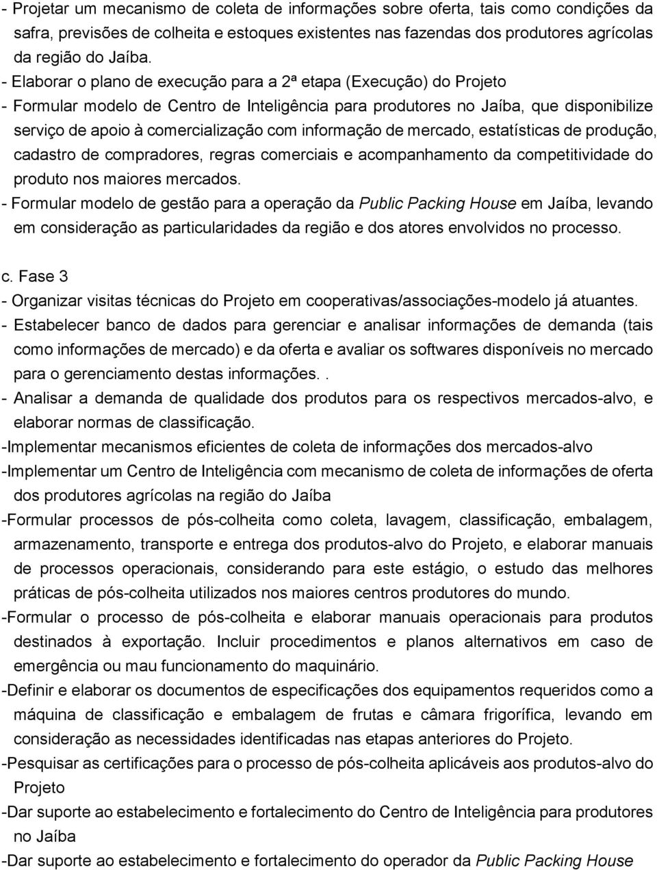 informação de mercado, estatísticas de produção, cadastro de compradores, regras comerciais e acompanhamento da competitividade do produto nos maiores mercados.