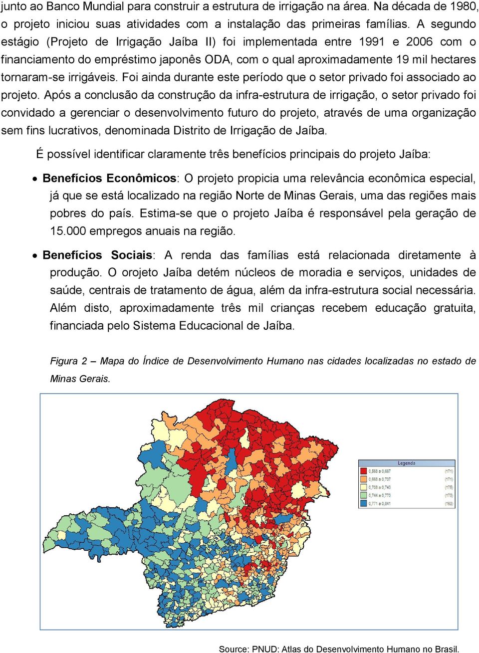 Foi ainda durante este período que o setor privado foi associado ao projeto.