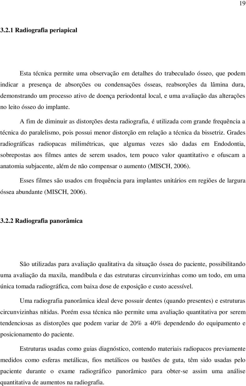 demonstrando um processo ativo de doença periodontal local, e uma avaliação das alterações no leito ósseo do implante.