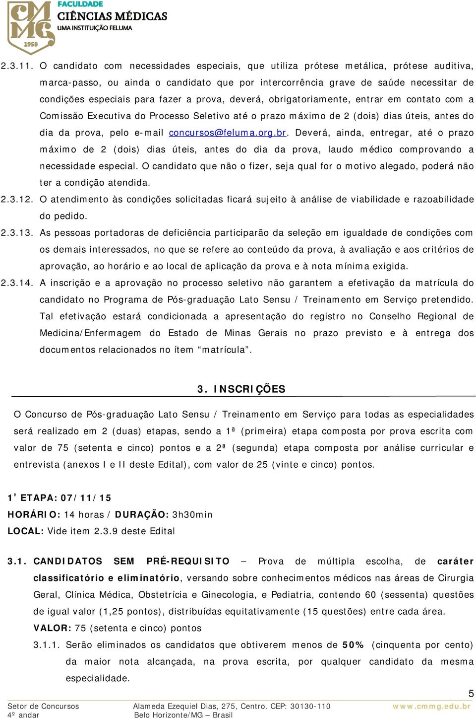 fazer a prova, deverá, obrigatoriamente, entrar em contato com a Comissão Executiva do Processo Seletivo até o prazo máximo de 2 (dois) dias úteis, antes do dia da prova, pelo e-mail concursos@feluma.