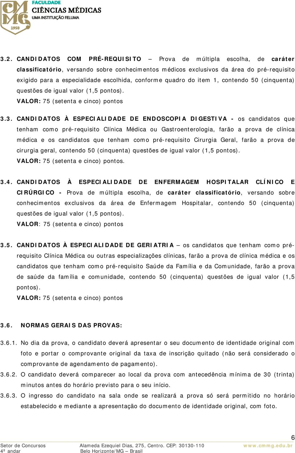 3. CANDIDATOS À ESPECIALIDADE DE ENDOSCOPIA DIGESTIVA - os candidatos que tenham como pré-requisito Clínica Médica ou Gastroenterologia, farão a prova de clínica médica e os candidatos que tenham