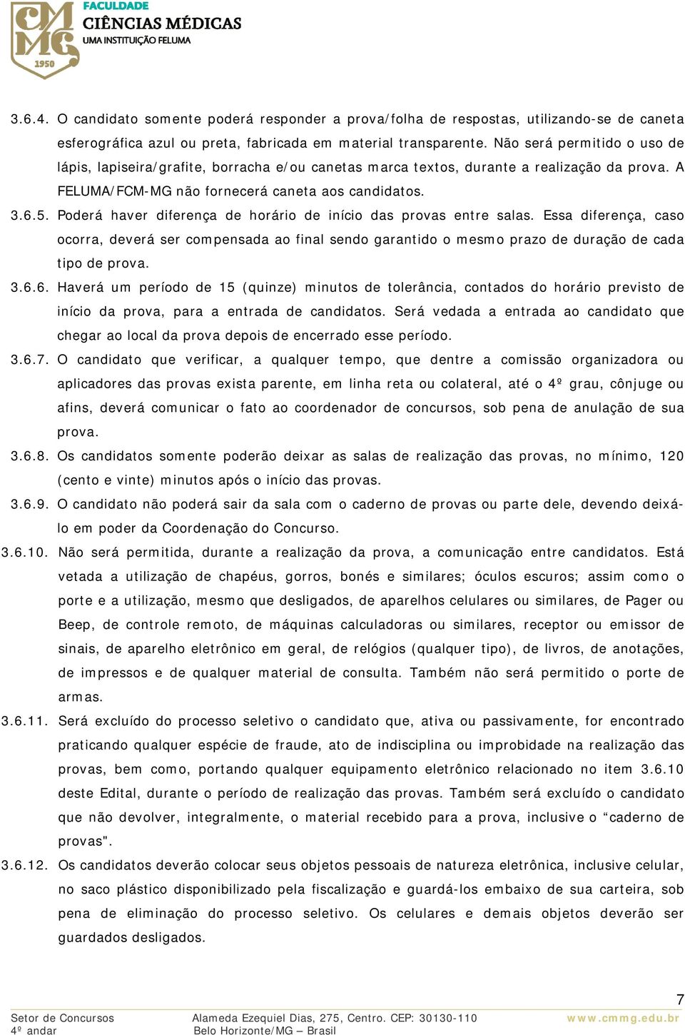 Poderá haver diferença de horário de início das provas entre salas. Essa diferença, caso ocorra, deverá ser compensada ao final sendo garantido o mesmo prazo de duração de cada tipo de prova. 3.6.