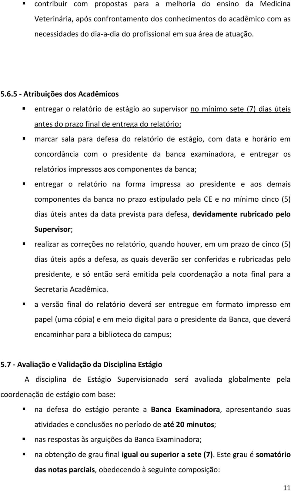 estágio, com data e horário em concordância com o presidente da banca examinadora, e entregar os relatórios impressos aos componentes da banca; entregar o relatório na forma impressa ao presidente e