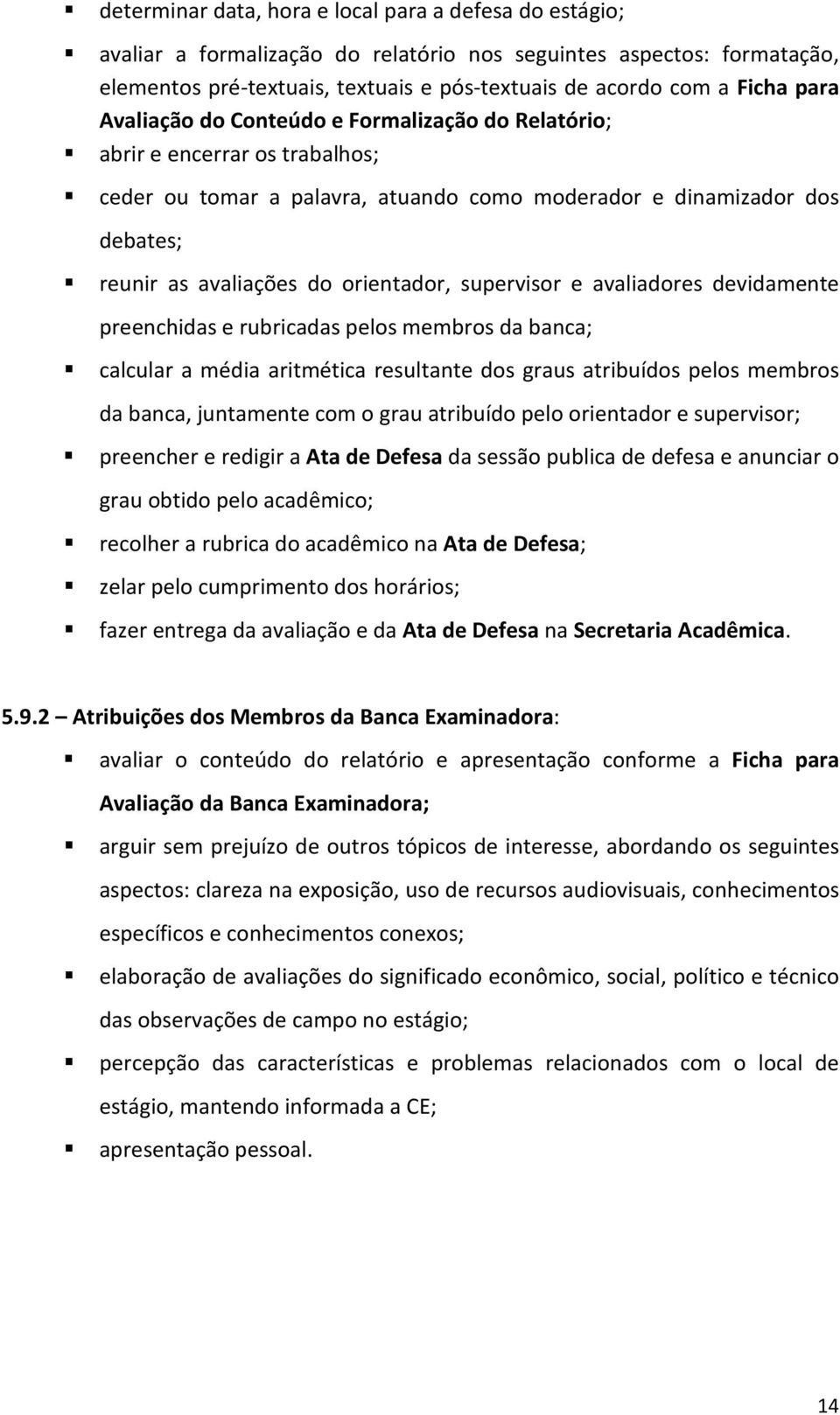 supervisor e avaliadores devidamente preenchidas e rubricadas pelos membros da banca; calcular a média aritmética resultante dos graus atribuídos pelos membros da banca, juntamente com o grau