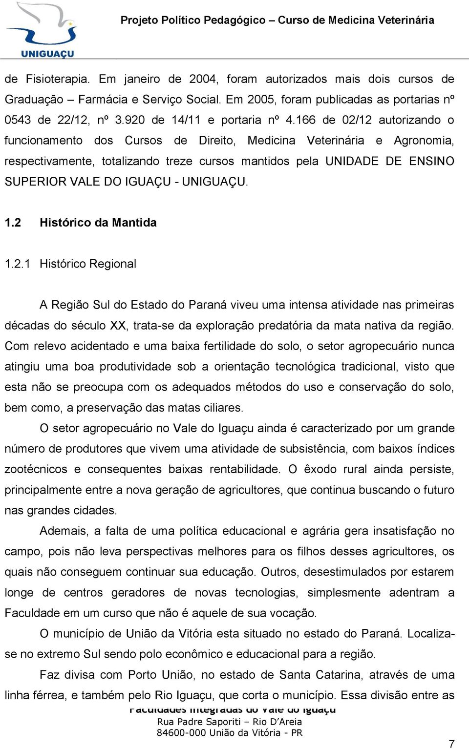 166 de 02/12 autorizando o funcionamento dos Cursos de Direito, Medicina Veterinária e Agronomia, respectivamente, totalizando treze cursos mantidos pela UNIDADE DE ENSINO SUPERIOR VALE DO IGUAÇU -