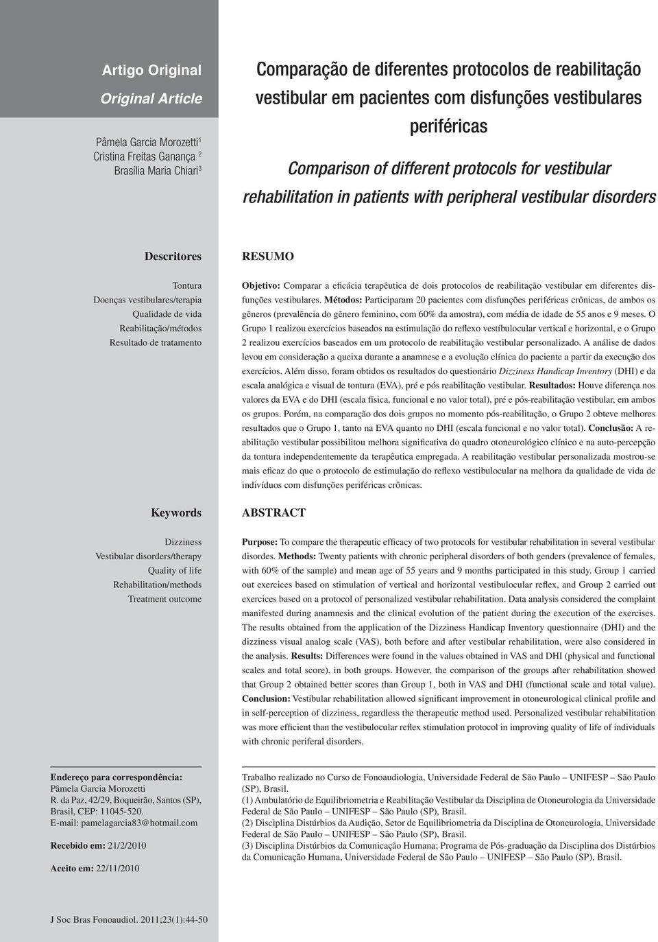 vestibulares/terapia Qualidade de vida Reabilitação/métodos Resultado de tratamento Keywords Objetivo: Comparar a eficácia terapêutica de dois protocolos de reabilitação vestibular em diferentes