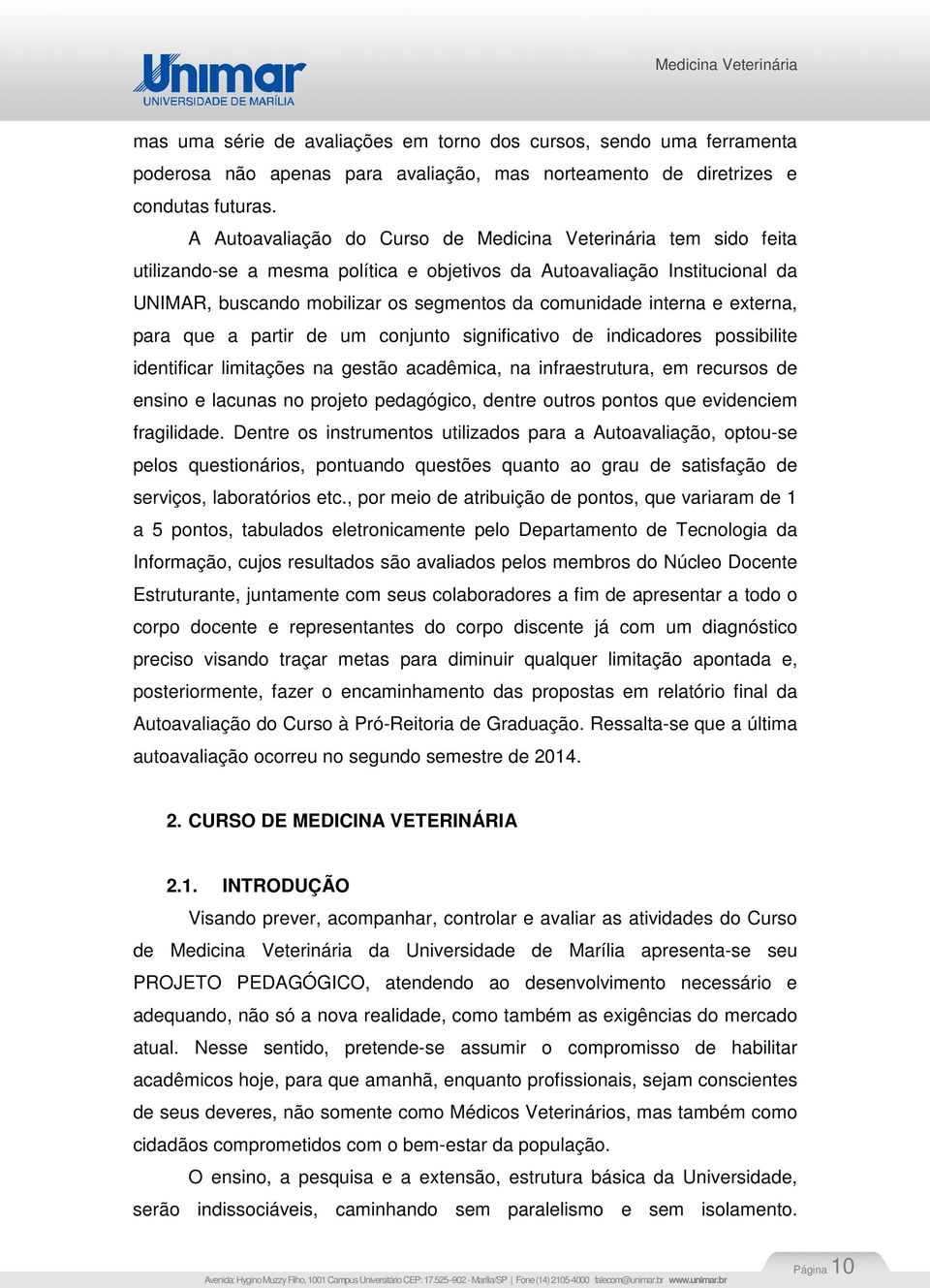 interna e externa, para que a partir de um conjunto significativo de indicadores possibilite identificar limitações na gestão acadêmica, na infraestrutura, em recursos de ensino e lacunas no projeto