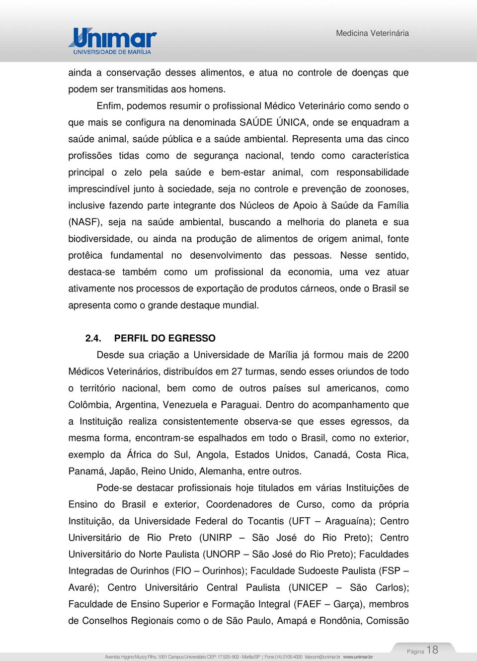 Representa uma das cinco profissões tidas como de segurança nacional, tendo como característica principal o zelo pela saúde e bem-estar animal, com responsabilidade imprescindível junto à sociedade,