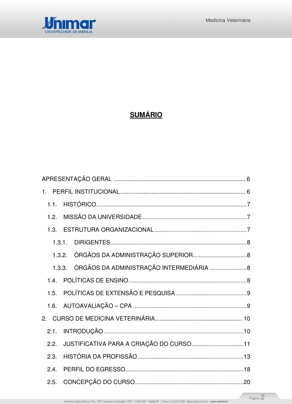 POLÍTICAS DE ENSINO... 8 1.5. POLÍTICAS DE EXTENSÃO E PESQUISA... 9 1.6. AUTOAVALIAÇÃO CPA... 9 2. CURSO DE MEDICINA VETERINÁRIA... 10 2.1. INTRODUÇÃO.