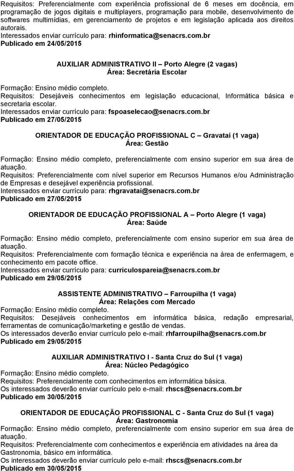 br Publicado em 24/05/2015 AUXILIAR ADMINISTRATIVO II Porto Alegre (2 vagas) Área: Secretária Escolar Requisitos: Desejáveis conhecimentos em legislação educacional, Informática básica e secretaria