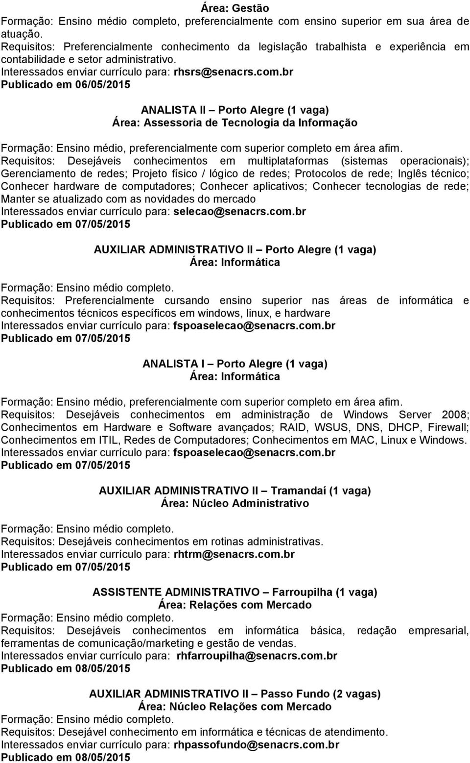 Requisitos: Desejáveis conhecimentos em multiplataformas (sistemas operacionais); Gerenciamento de redes; Projeto físico / lógico de redes; Protocolos de rede; Inglês técnico; Conhecer hardware de