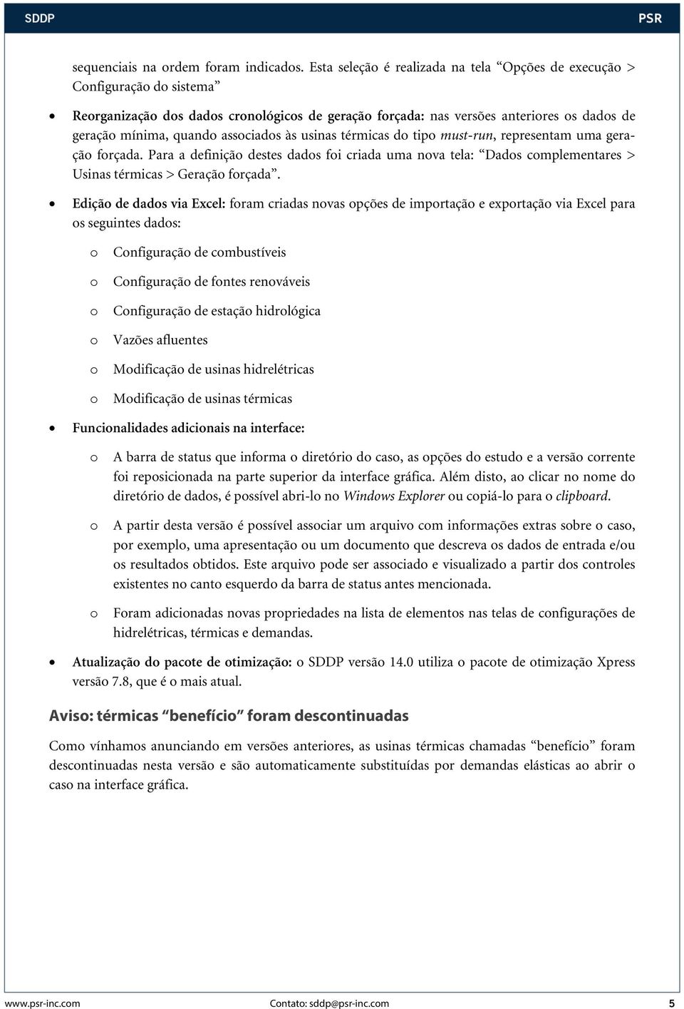 térmicas d tip must-run, representam uma geraçã frçada. Para a definiçã destes dads fi criada uma nva tela: Dads cmplementares > Usinas térmicas > Geraçã frçada.