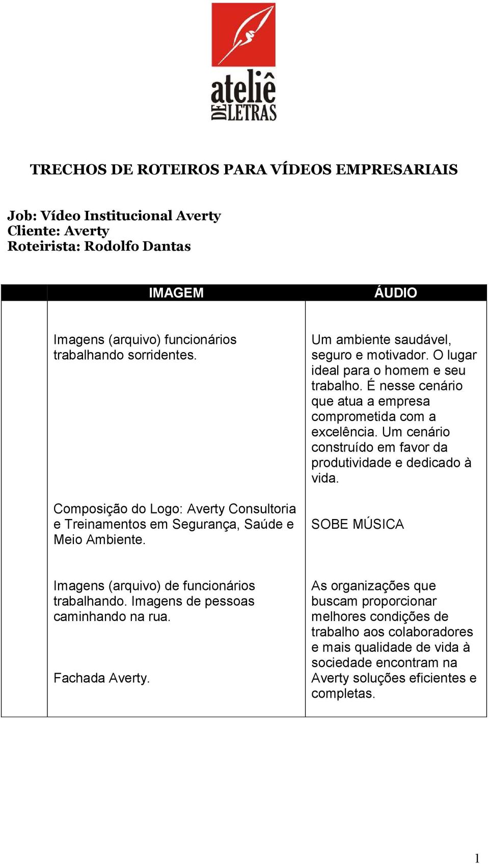 É nesse cenário que atua a empresa comprometida com a excelência. Um cenário construído em favor da produtividade e dedicado à vida.